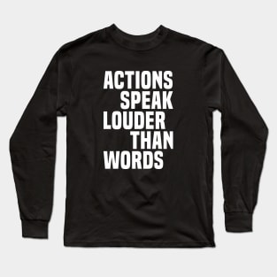 Actions Speak Louder Than Words - Motivational Long Sleeve T-Shirt